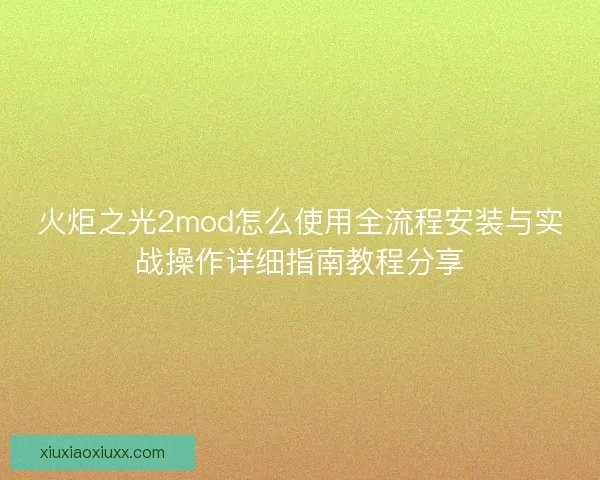 火炬之光2mod怎么使用全流程安装与实战操作详细指南教程分享