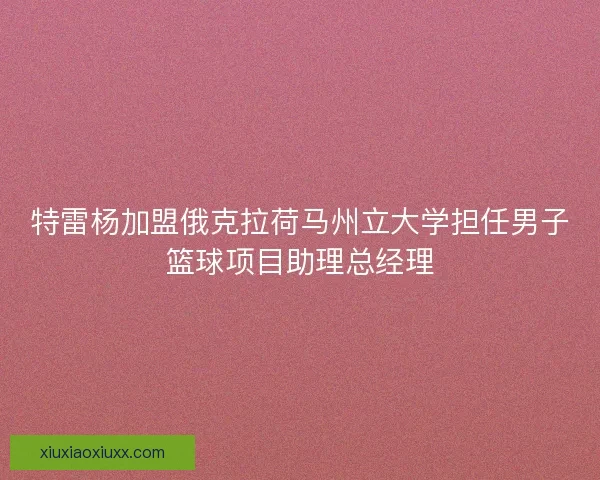 特雷杨加盟俄克拉荷马州立大学担任男子篮球项目助理总经理